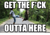 get_the_fck_outta_here_memes_com_17764219_106b4e651cbca72ce499333e8bdc1d5266babd09.png