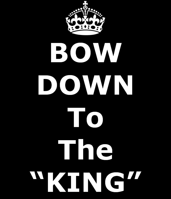 'BOW DOWN' To The 'KING'!!!.png